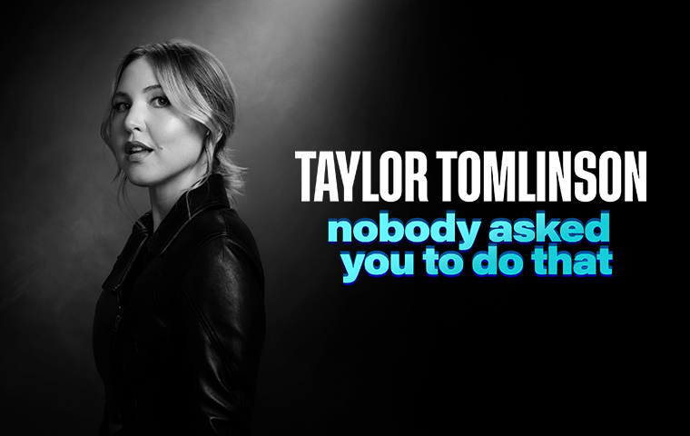 More Info for TAYLOR TOMLINSON: NOBODY ASKED YOU TO DO THAT